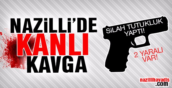 Nazilli'de silahlı kavga!