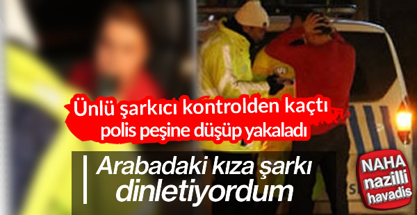 Ünlü şarkıcı polisten kaçtı