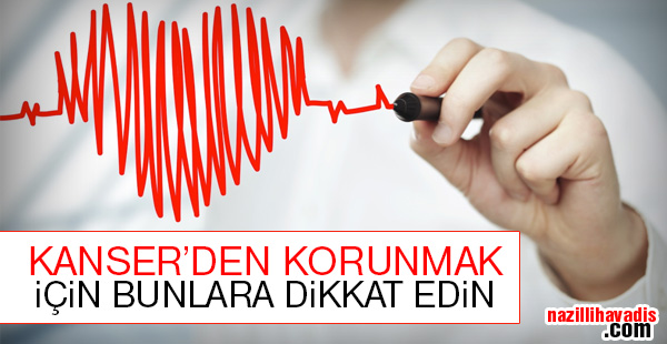 Kanserden korunmak için dikkat edilmesi gerekenler