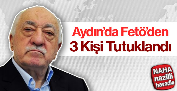 Aydın'daki FETÖ soruşturmasında 3 tutuklama