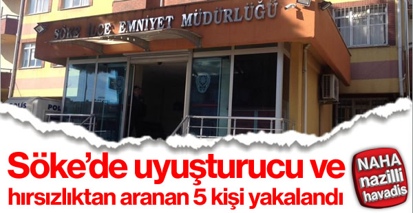 Söke'de uyuşturucu ve hırsızlıktan aranan 5 kişi yakalandı