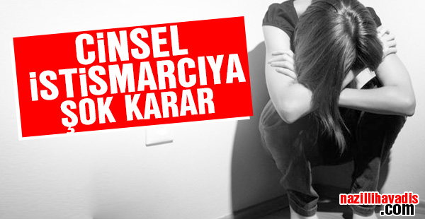 İstismarcıya şok karar