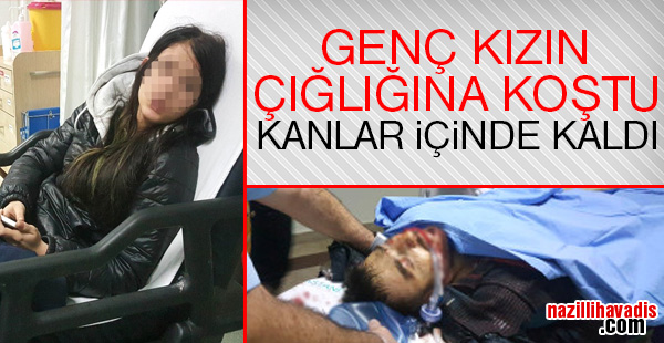 Genç kızın çığlığına koştu kanlar içinde kaldı