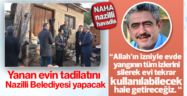 Yanan evin tadilatını Nazilli Belediyesi yapacak