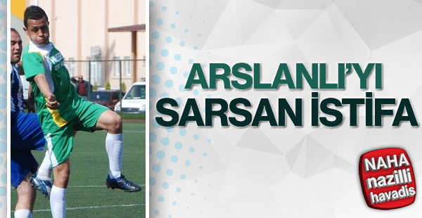 Arslanlı'da şok istifa