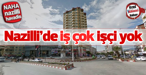 Nazilli’de iş çok işçi yok!