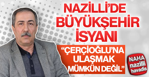 Nazilli'de muhtarlardan büyükşehir isyanı