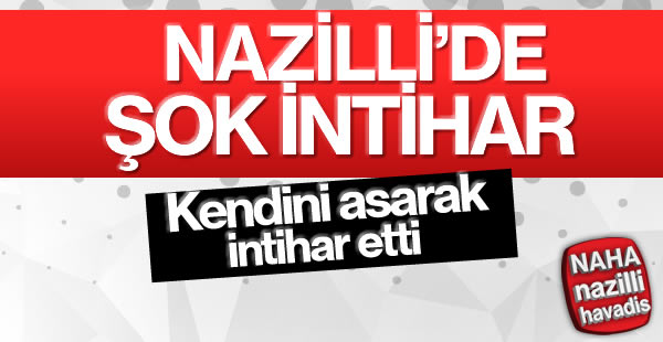 Nazilli'de şok intihar!