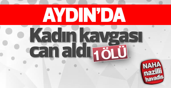 Kadın kavgası can aldı!