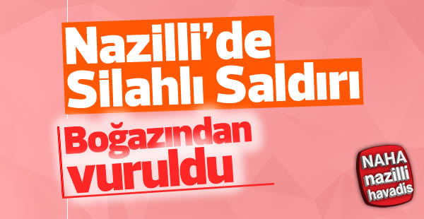 Nazilli'de silahlı saldırı; 1 ağır yaralı