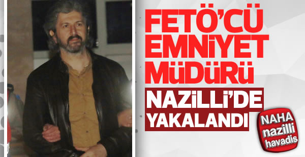 FETÖ'cü Emniyet Müdürü Nazilli'de Yakalandı