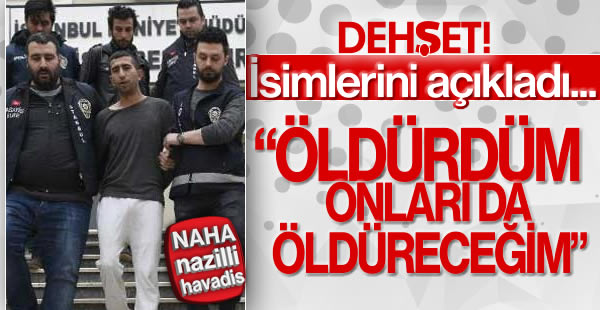 'Öldürdüm, onları da öldüreceğim'