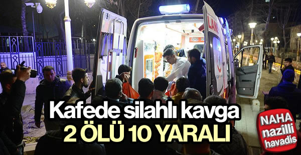 Kafede silahlı kavga: 2 ölü 10 yaralı