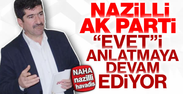 Ak Parti Nazilli İlçe Teşkilatı referandum çalışmalarına devam ediyor
