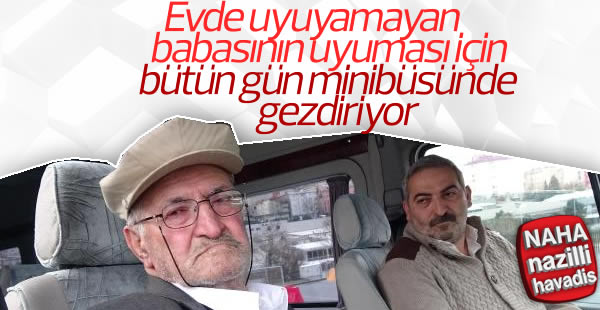 Evde uyuyamayan babasını minibüsle gezdiriyor