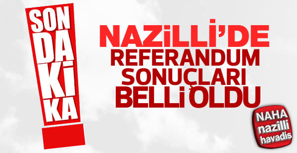 Nazilli’de referandum sonuçları belli oldu.