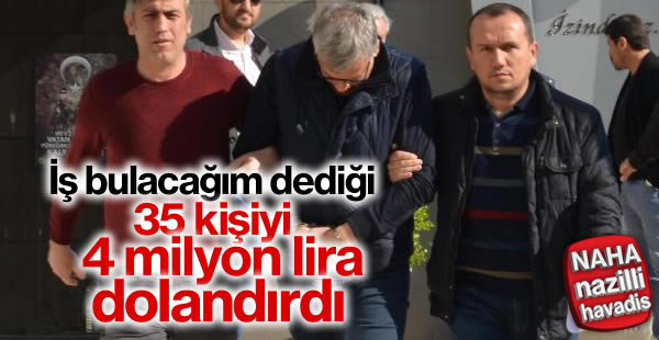 İş bulma vaadiyle 35 kişiyi 4 milyon lira dolandırdı