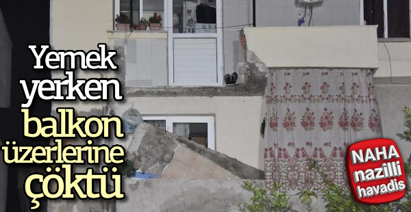 Yemek yerken üst kat balkonu üzerlerine çöktü