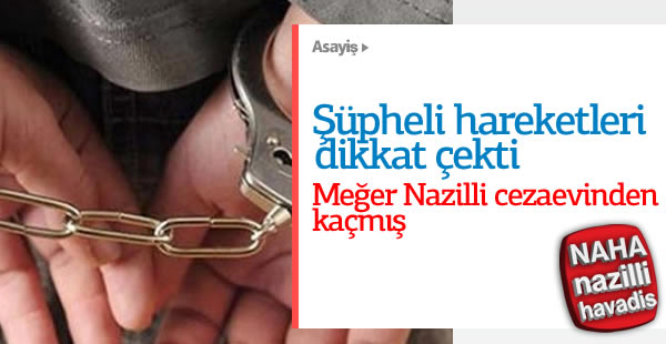 Nazilli'deki cezaevi firarisi yakalandı