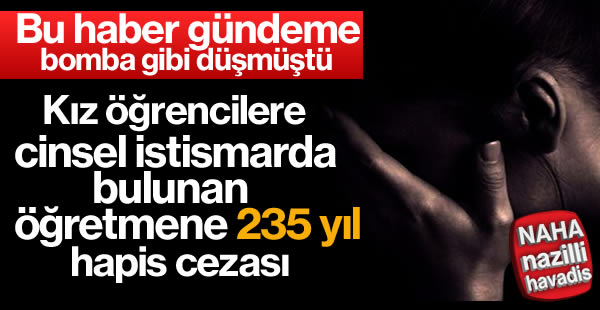 Cinsel istismarcı öğretmene 235 yıl hapis cezası