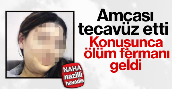 Amcası tecavüz etti, konuşunca ölüm fermanı çıktı