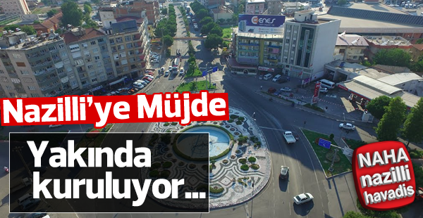 Yakında Nazilli'ye kuruluyor