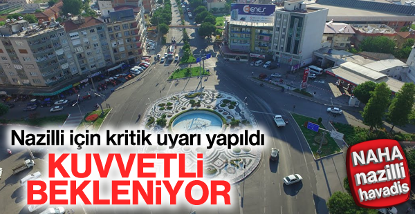 Nazilli için meteoroloji'den kritik uyarı