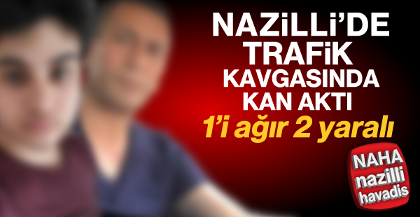 Nazilli'de yol kavgasında kan aktı