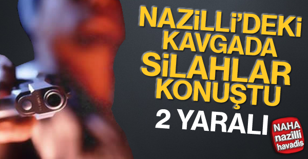 Nazilli'de silahlı kavga!