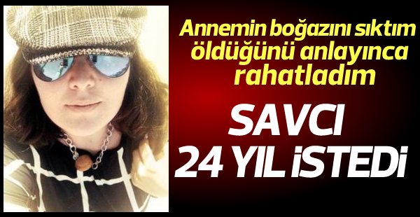 Anne cinayetinde 24 yıl hapis istemi