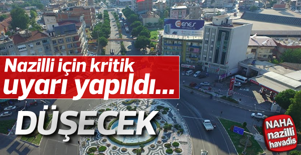 Nazilli için kritik uyarı yapıldı