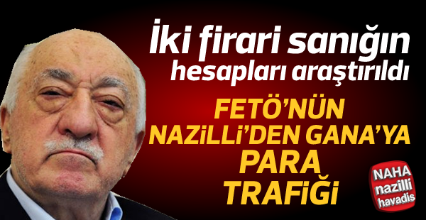 FETÖ'nün Nazilli'den Gana'ya para trafiği