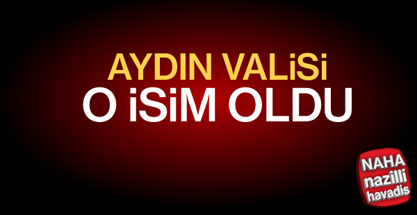 Aydın valisi değişti