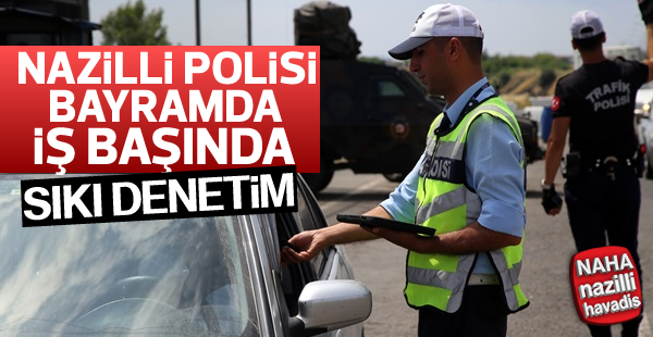 Nazilli Polisi Bayramda İş Başında!