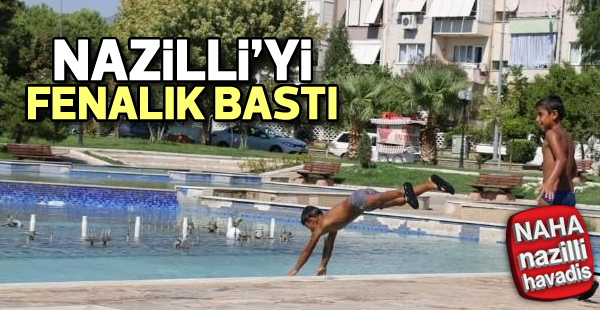 Nazilli'yi sıcak bastı!