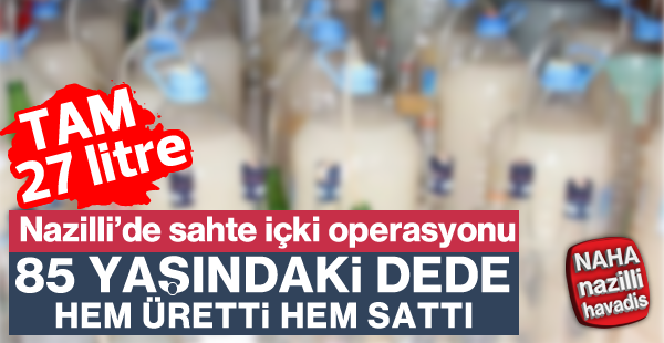 Nazilli'de sahte içki operasyonu