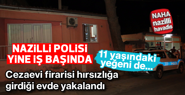 Cezaevi firarisi hırsızlığa girdiği evde yakalandı