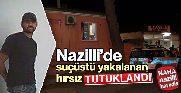 Nazilli’de suçüstü yakalanan hırsız tutuklandı