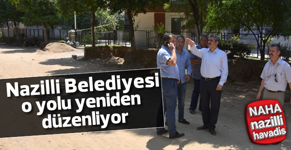 Nazilli Belediyesi o yolu düzenliyor