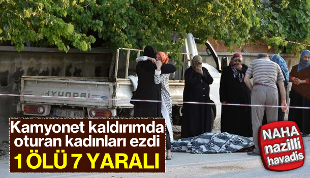 Kamyonet kaldırımda oturan kadınlara çarptı: 1 ölü 7 yaralı