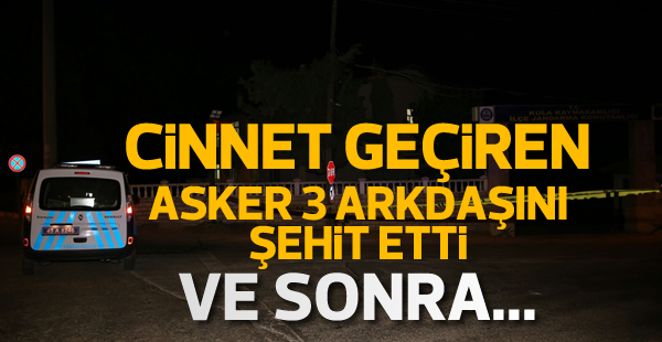 Cinnet getiren asker 3 arkadaşını şehit etti