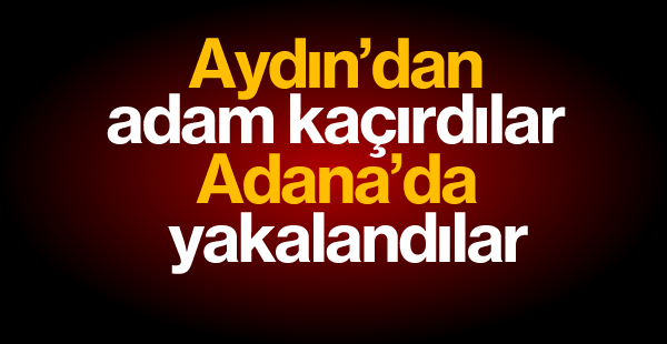 Aydın'dan silah zoruyla kaçırılan kişi kurtarıldı