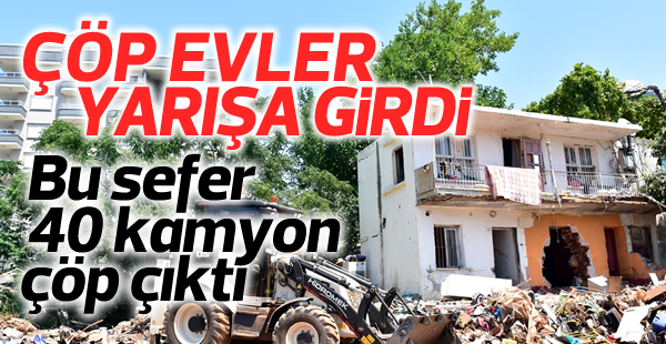 Bir evden 40 kamyon çöp çıktı