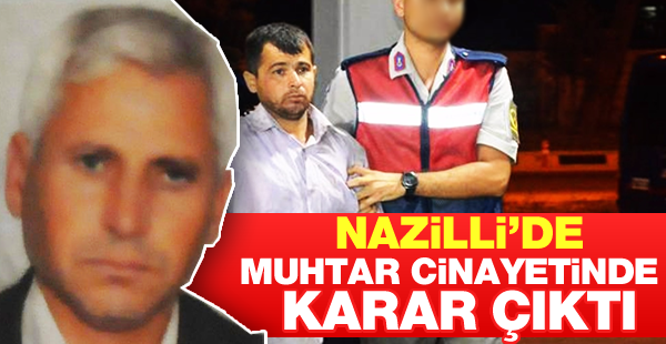 Nazilli'de muhtar cinayetinde karar çıktı!