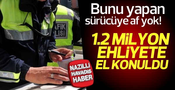 1.2 milyon ehliyete el konuldu