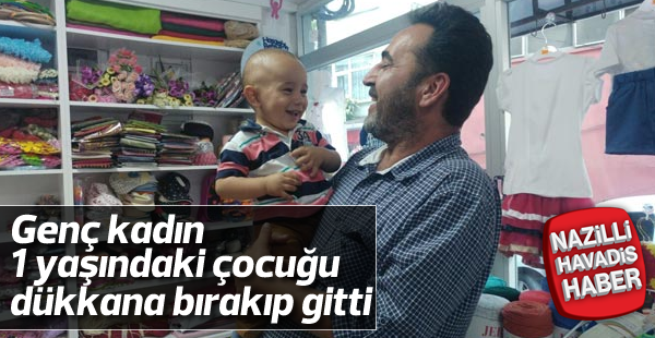 1 yaşındaki çocuğu tuhafiyeciye bırakıp gitti