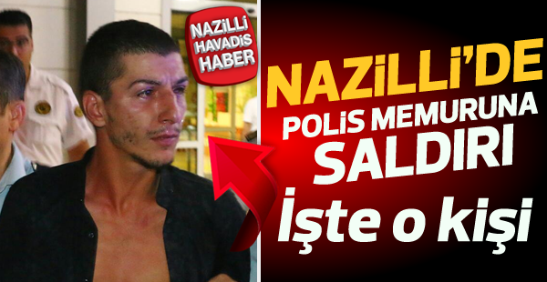 Nazilli'de polise memuruna saldırı