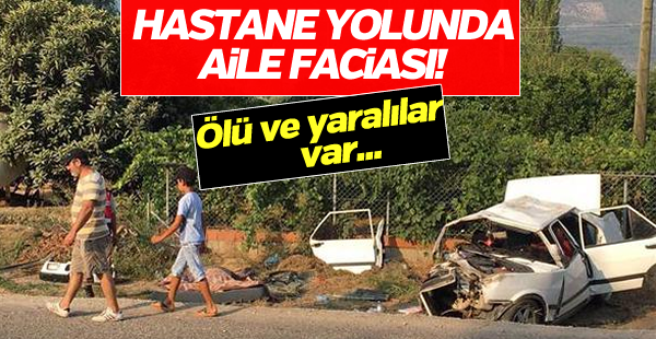 Hastane yolunda aile faciası!