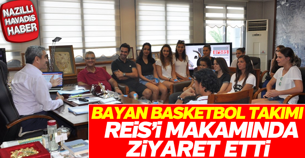 Nazilli Bayan Basketbol takımı Başkan Alıcık'ı ziyaret etti