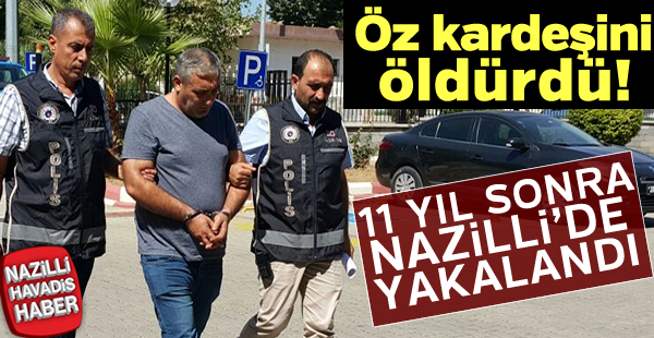 11 yıl önce kardeşini öldüren adam Nazilli'de yakalandı